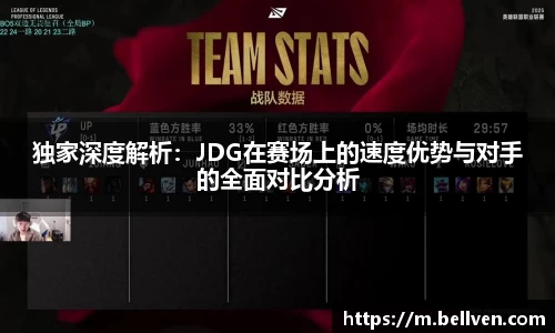 独家深度解析：JDG在赛场上的速度优势与对手的全面对比分析