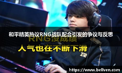 和平精英热议RNG战队配合引发的争议与反思