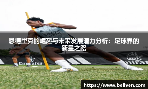 恩德里克的崛起与未来发展潜力分析：足球界的新星之路