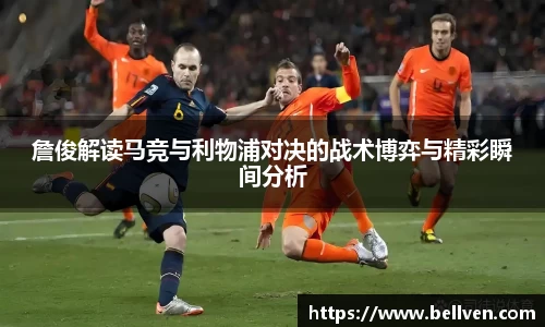 詹俊解读马竞与利物浦对决的战术博弈与精彩瞬间分析